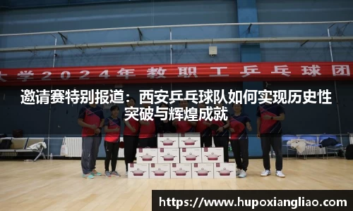 邀请赛特别报道：西安乒乓球队如何实现历史性突破与辉煌成就