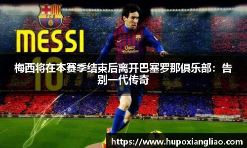 梅西将在本赛季结束后离开巴塞罗那俱乐部：告别一代传奇