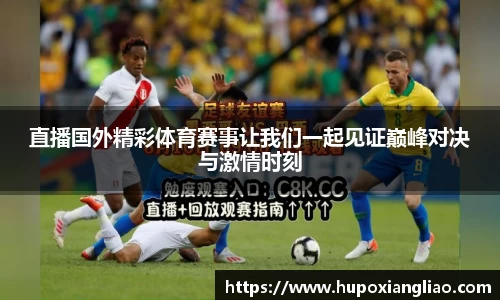 直播国外精彩体育赛事让我们一起见证巅峰对决与激情时刻