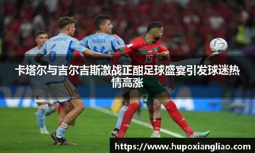 卡塔尔与吉尔吉斯激战正酣足球盛宴引发球迷热情高涨